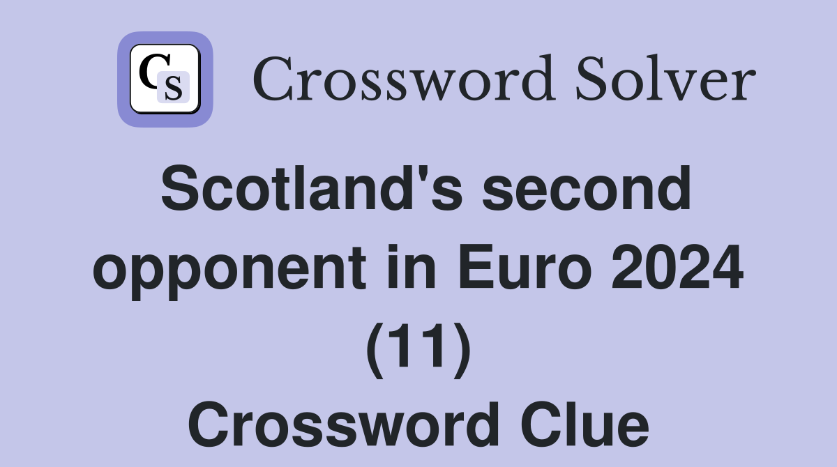 Scotland s second opponent in Euro 2024 (11) Crossword Clue Answers